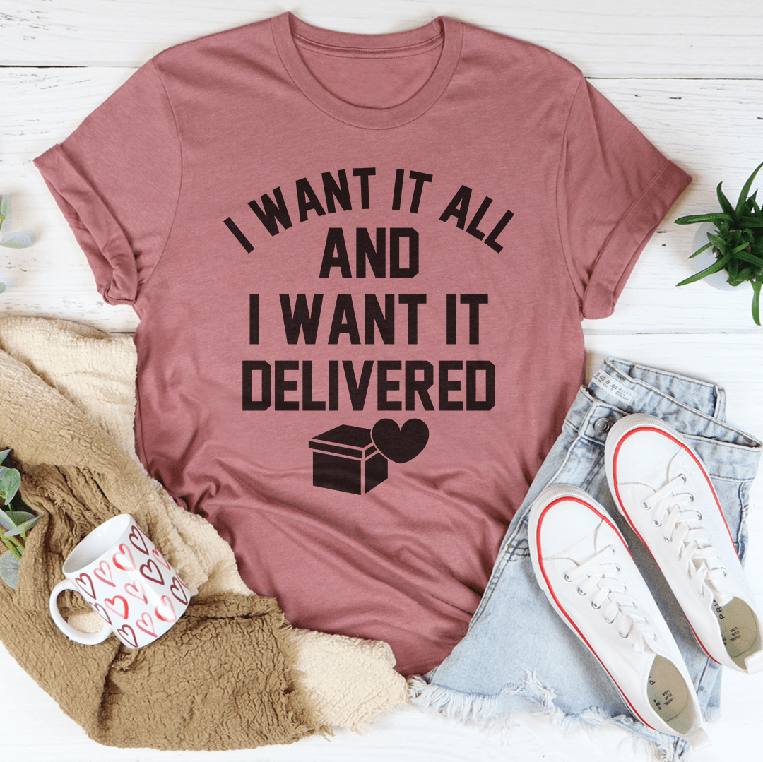 I Want It All And I Want It Delivered Tee shopmerchmallow I Want It All And I Want It Delivered Tee