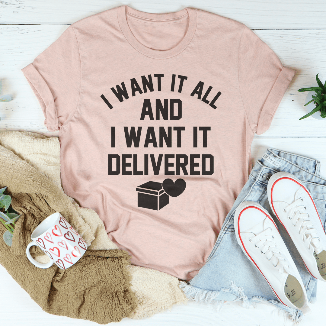 I Want It All And I Want It Delivered Tee shopmerchmallow I Want It All And I Want It Delivered Tee