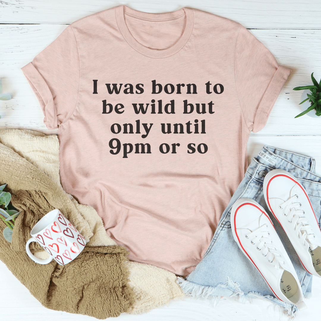 I Was Born To Be Wild But Only Until 9pm Or So Tee shopmerchmallow I Was Born To Be Wild But Only Until 9pm Or So Tee