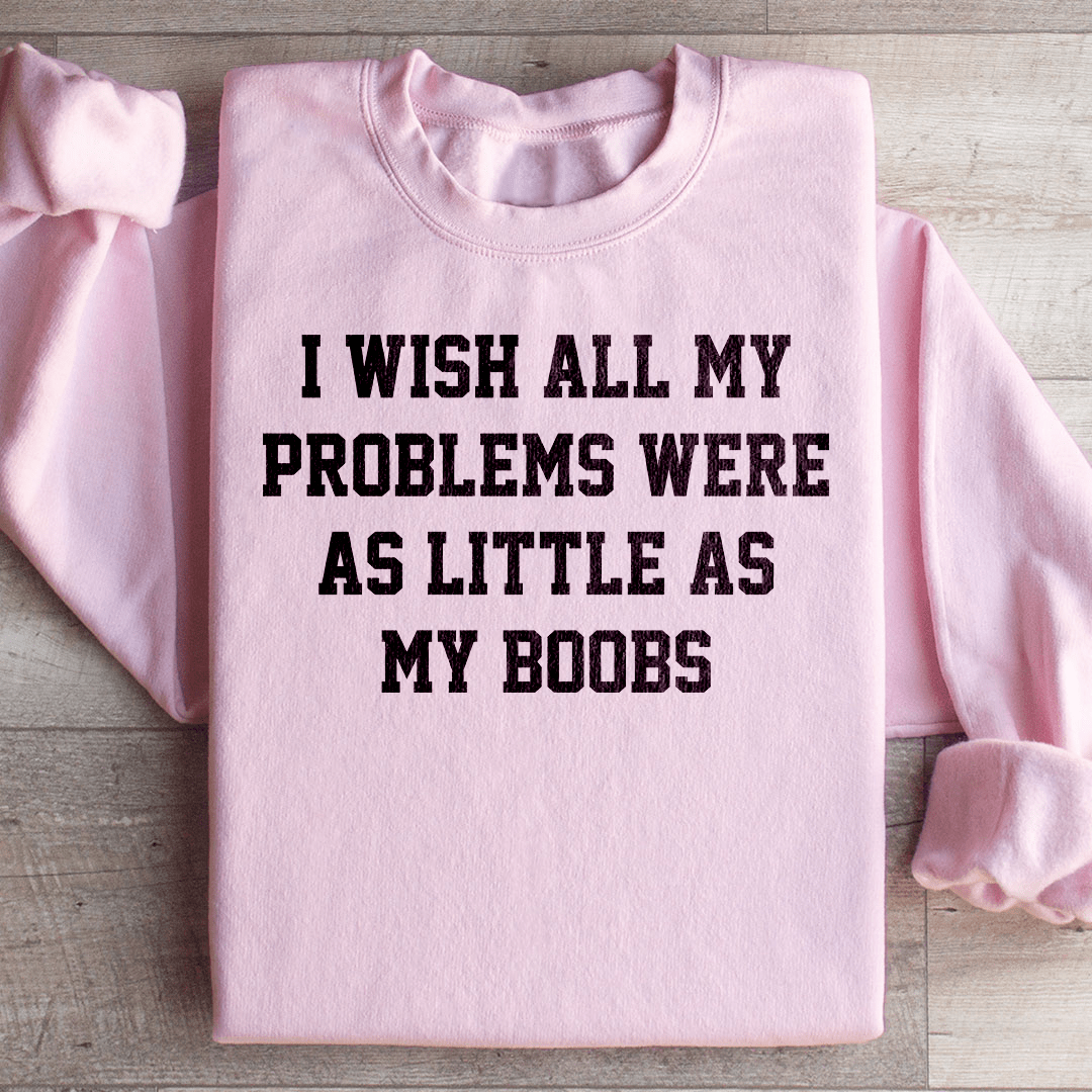 I Wish All My Problems Were As Little As My Boobs shopmerchmallow I Wish All My Problems Were As Little As My Boobs