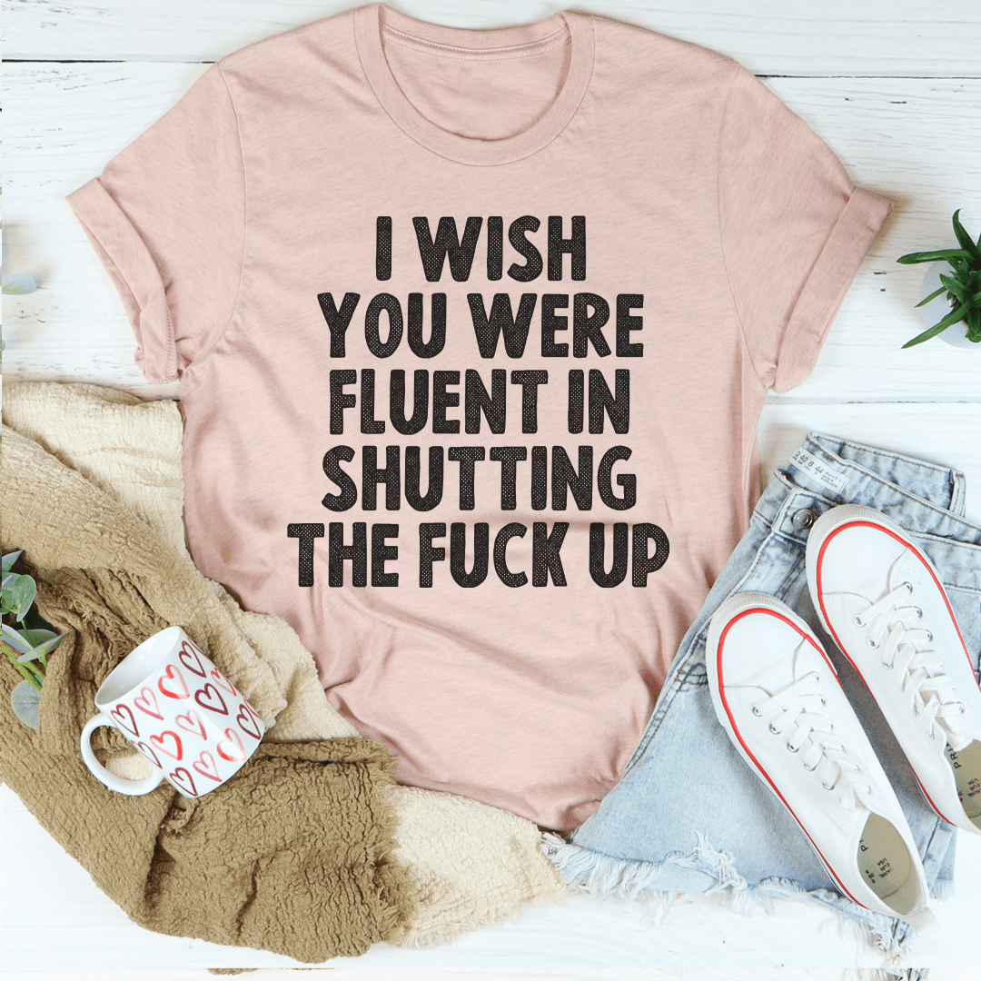 I Wish You Were Fluent In Shutting Up Tee shopmerchmallow I Wish You Were Fluent In Shutting Up Tee