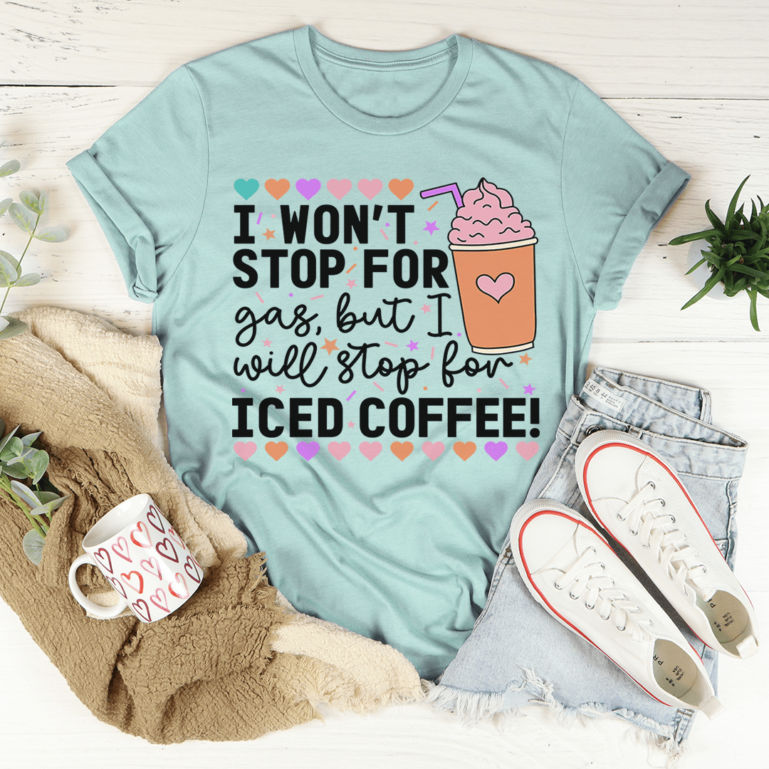 I Won't Stop For Gas But I Will Stop For Iced Coffee Tee shopmerchmallow I Won't Stop For Gas But I Will Stop For Iced Coffee Tee