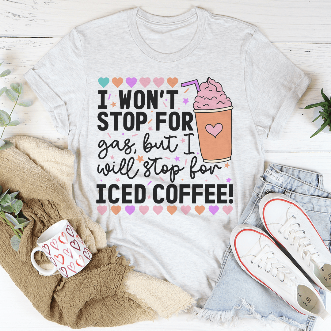 I Won't Stop For Gas But I Will Stop For Iced Coffee Tee shopmerchmallow I Won't Stop For Gas But I Will Stop For Iced Coffee Tee