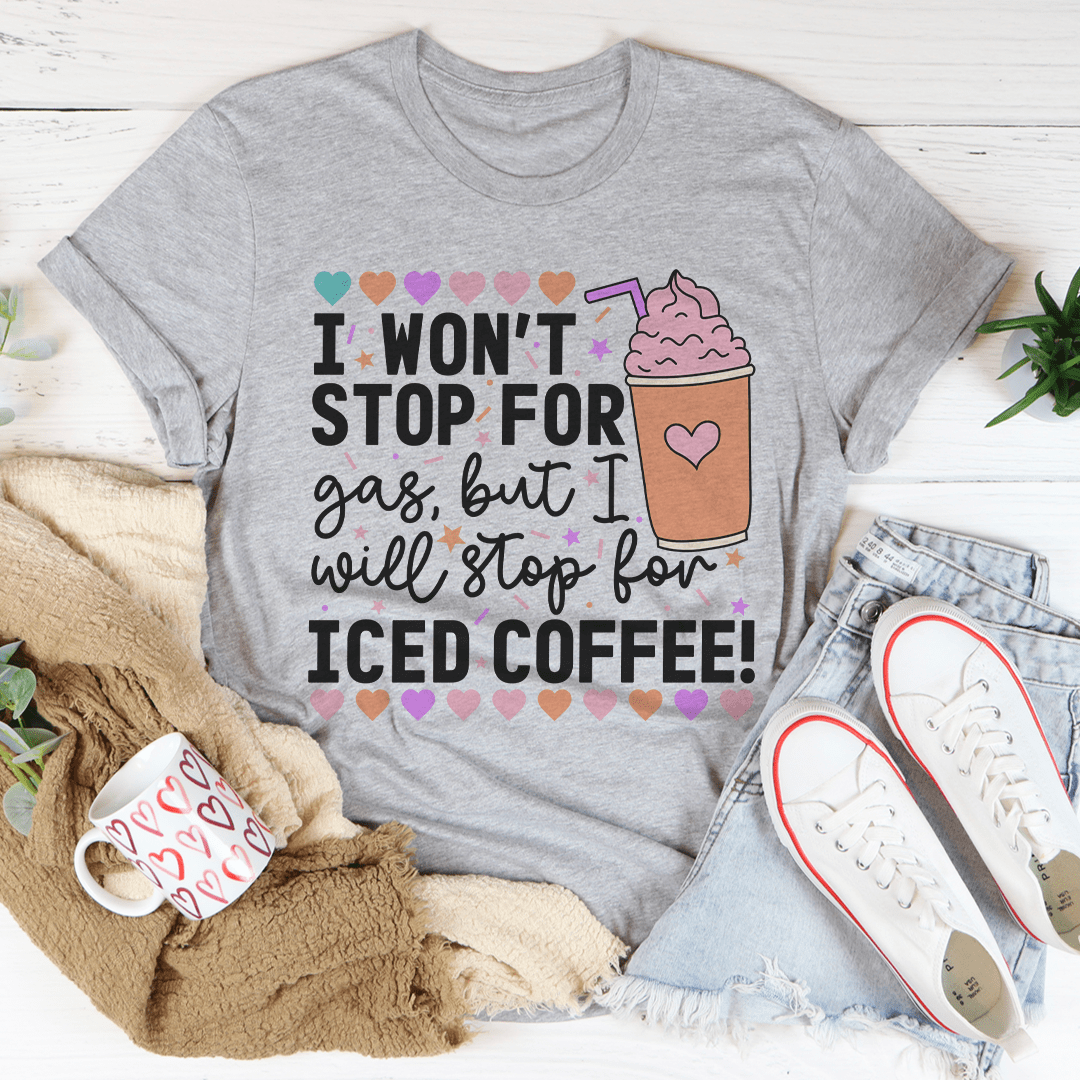 I Won't Stop For Gas But I Will Stop For Iced Coffee Tee shopmerchmallow I Won't Stop For Gas But I Will Stop For Iced Coffee Tee