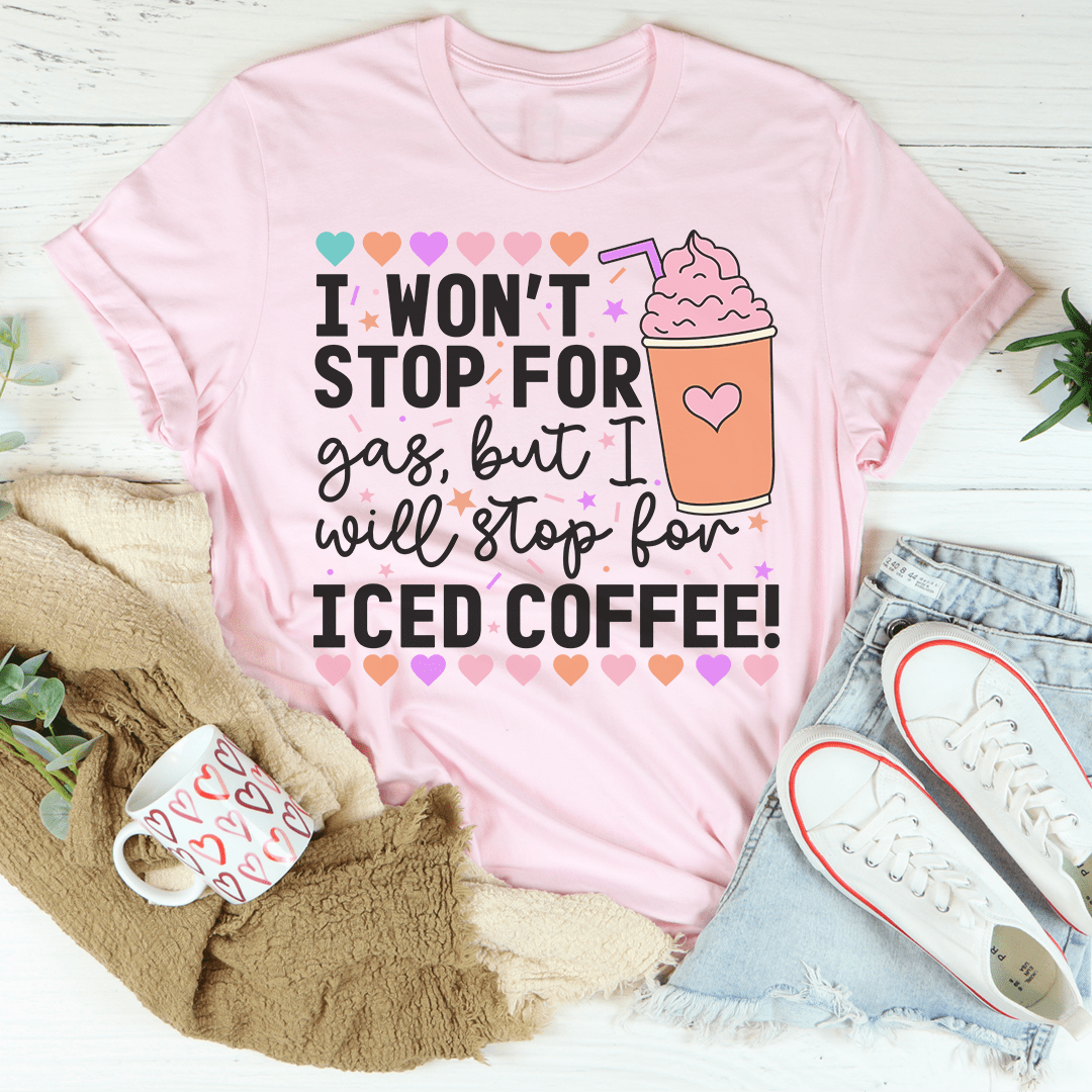 I Won't Stop For Gas But I Will Stop For Iced Coffee Tee shopmerchmallow I Won't Stop For Gas But I Will Stop For Iced Coffee Tee