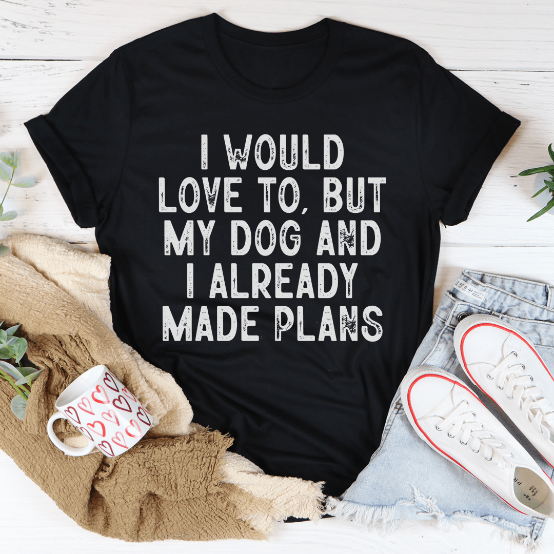 I Would Love To But My Dog And I Already Made Plans Tee shopmerchmallow I Would Love To But My Dog And I Already Made Plans Tee