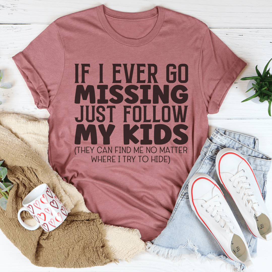 If I Ever Go Missing Just Follow My Kids Tee shopmerchmallow If I Ever Go Missing Just Follow My Kids Tee