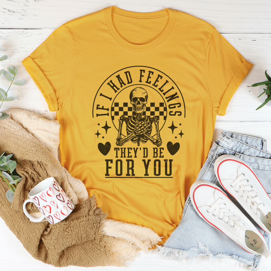 If I Had Feelings They'd Be For You Tee