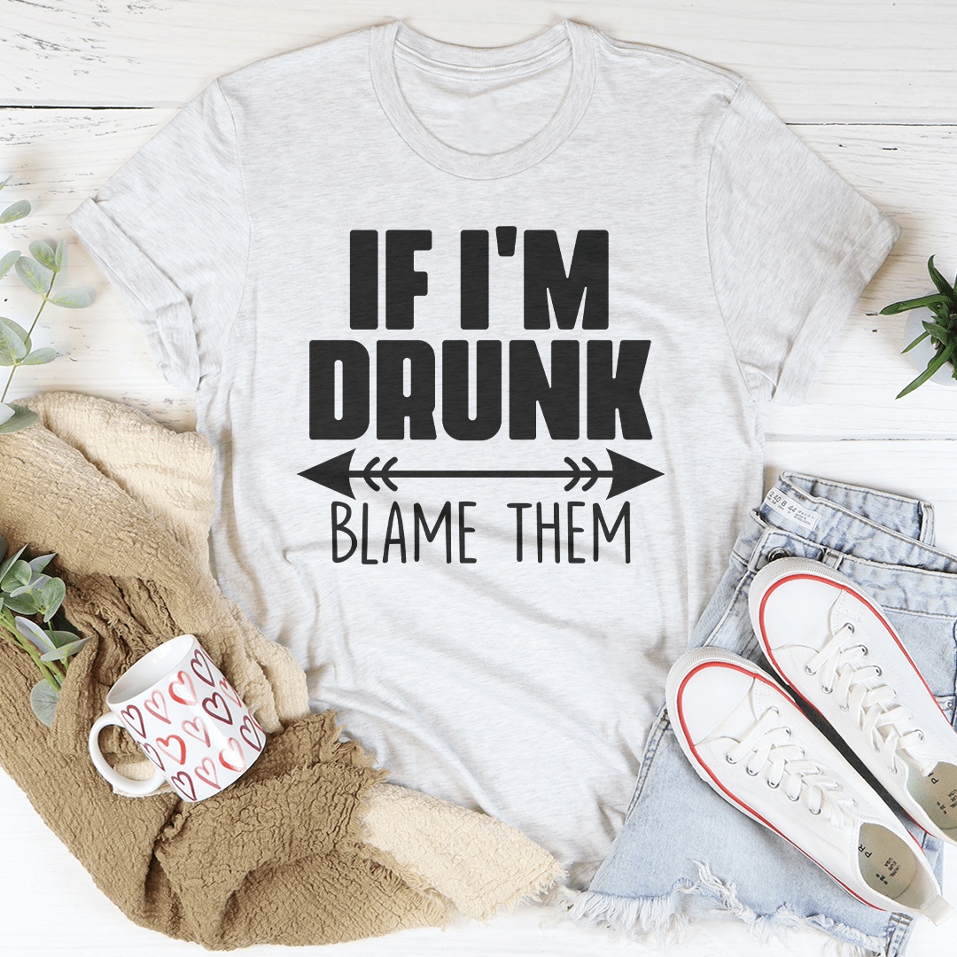 If I'm Drunk Blame Them Tee shopmerchmallow If I'm Drunk Blame Them Tee