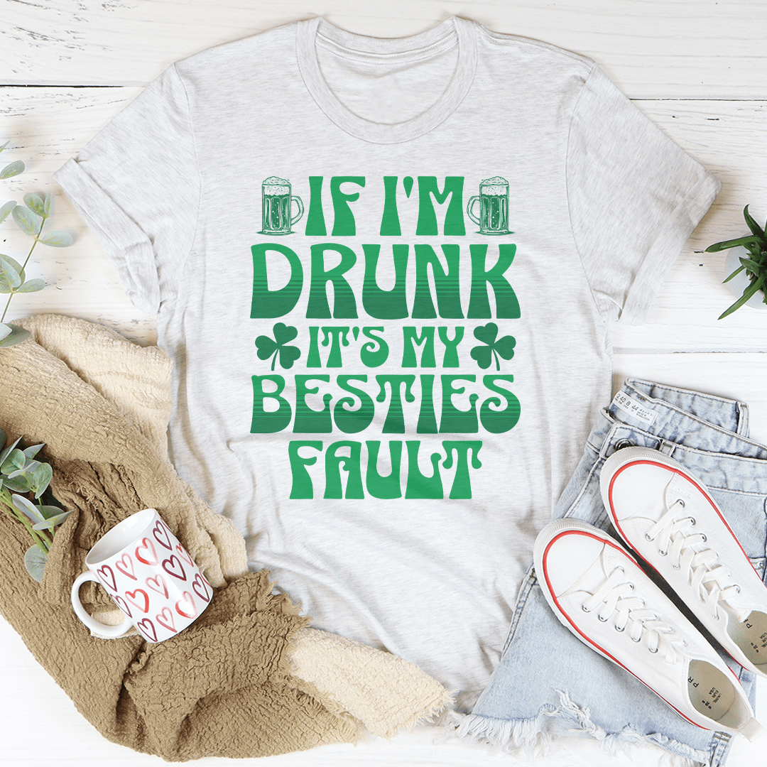 If I'm Drunk It's My Besties Fault Tee shopmerchmallow If I'm Drunk It's My Besties Fault Tee