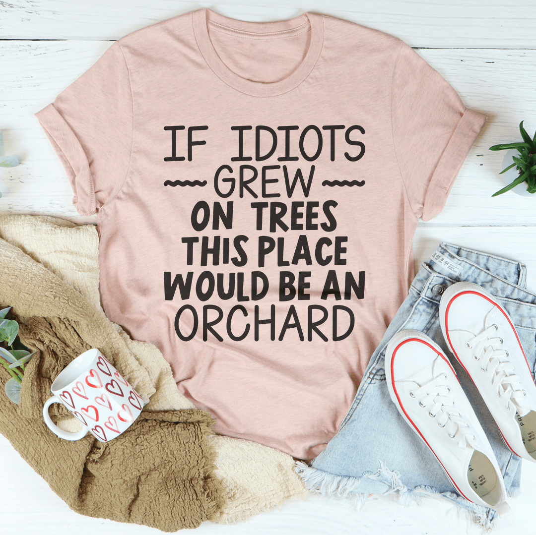 If Idiots Grew On Trees This Place Would Be An Orchard Tee shopmerchmallow If Idiots Grew On Trees This Place Would Be An Orchard Tee