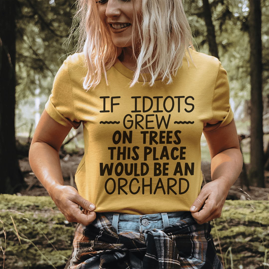 If Idiots Grew On Trees This Place Would Be An Orchard Tee shopmerchmallow If Idiots Grew On Trees This Place Would Be An Orchard Tee