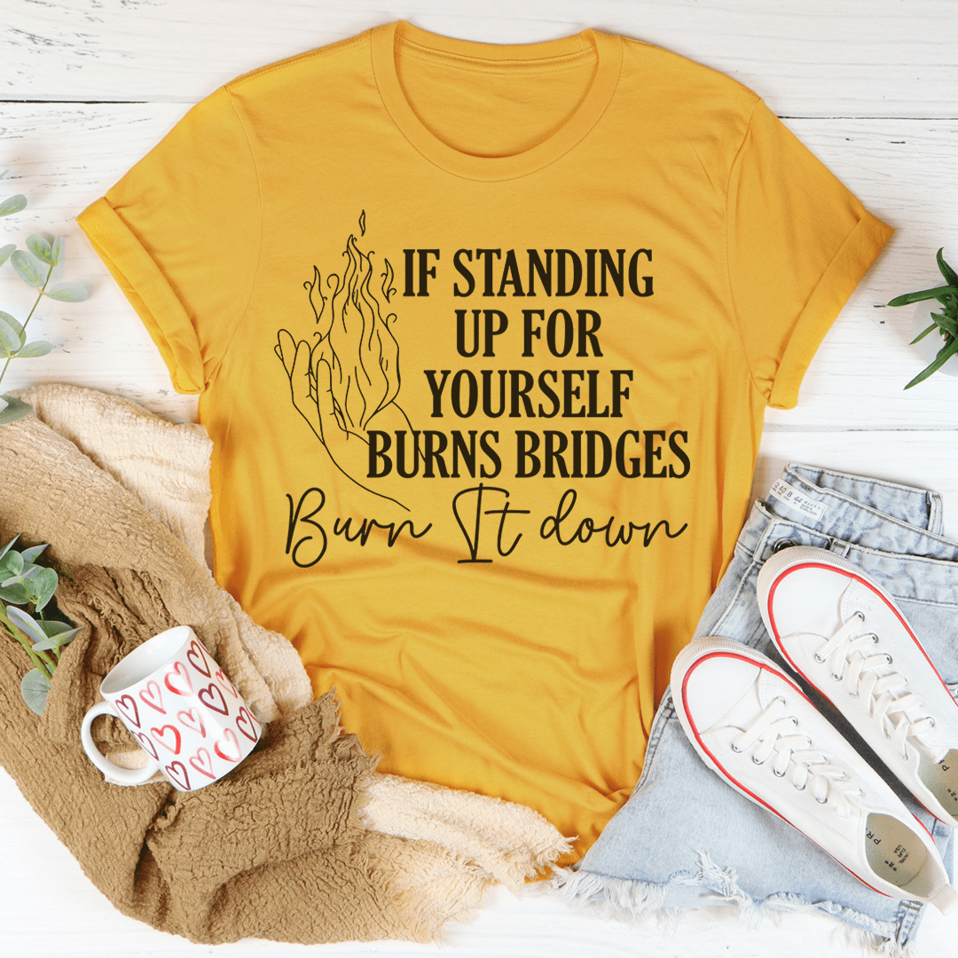 If Standing Up for Yourself Burn Bridges Burn It Down Tee shopmerchmallow If Standing Up for Yourself Burn Bridges Burn It Down Tee