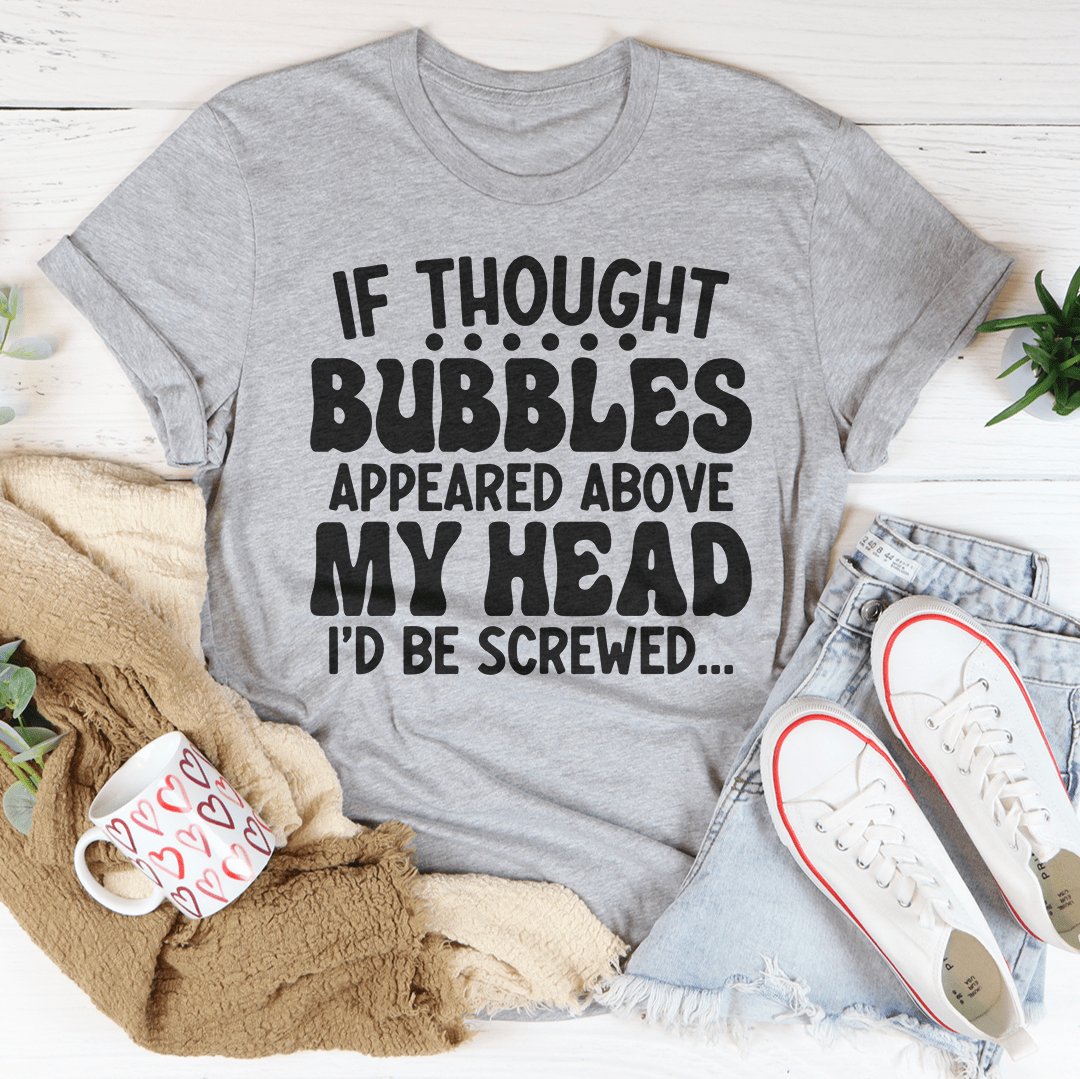If Thought Bubbles Appeared Above My Head I'd Be Screwed Tee shopmerchmallow If Thought Bubbles Appeared Above My Head I'd Be Screwed Tee