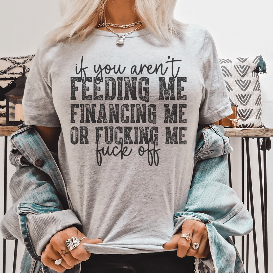 If You Aren't Feeding Me Financing Me Tee shopmerchmallow If You Aren't Feeding Me Financing Me Tee