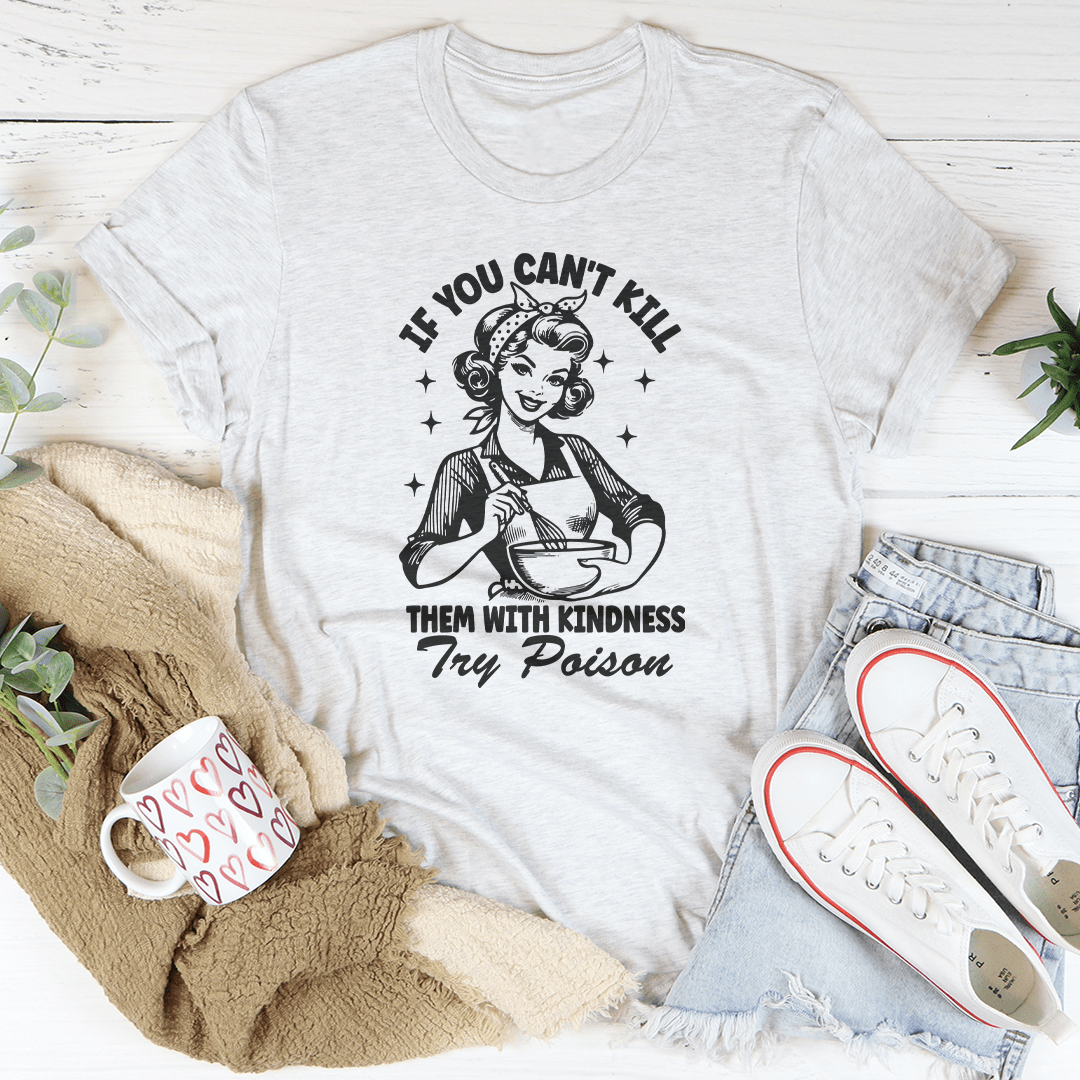 If You Can't Kill Them With Kindness Try Poison Tee shopmerchmallow If You Can't Kill Them With Kindness Try Poison Tee