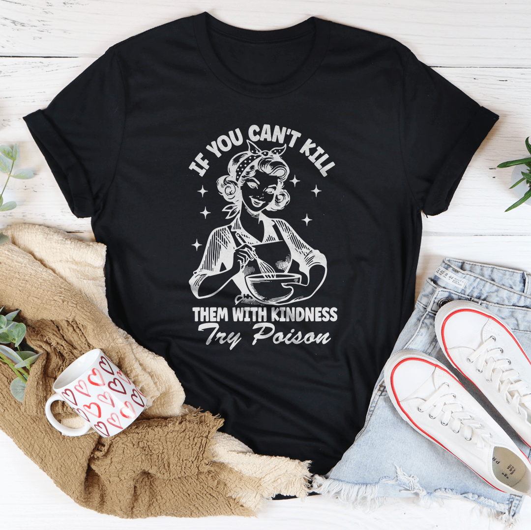 If You Can't Kill Them With Kindness Try Poison Tee shopmerchmallow If You Can't Kill Them With Kindness Try Poison Tee