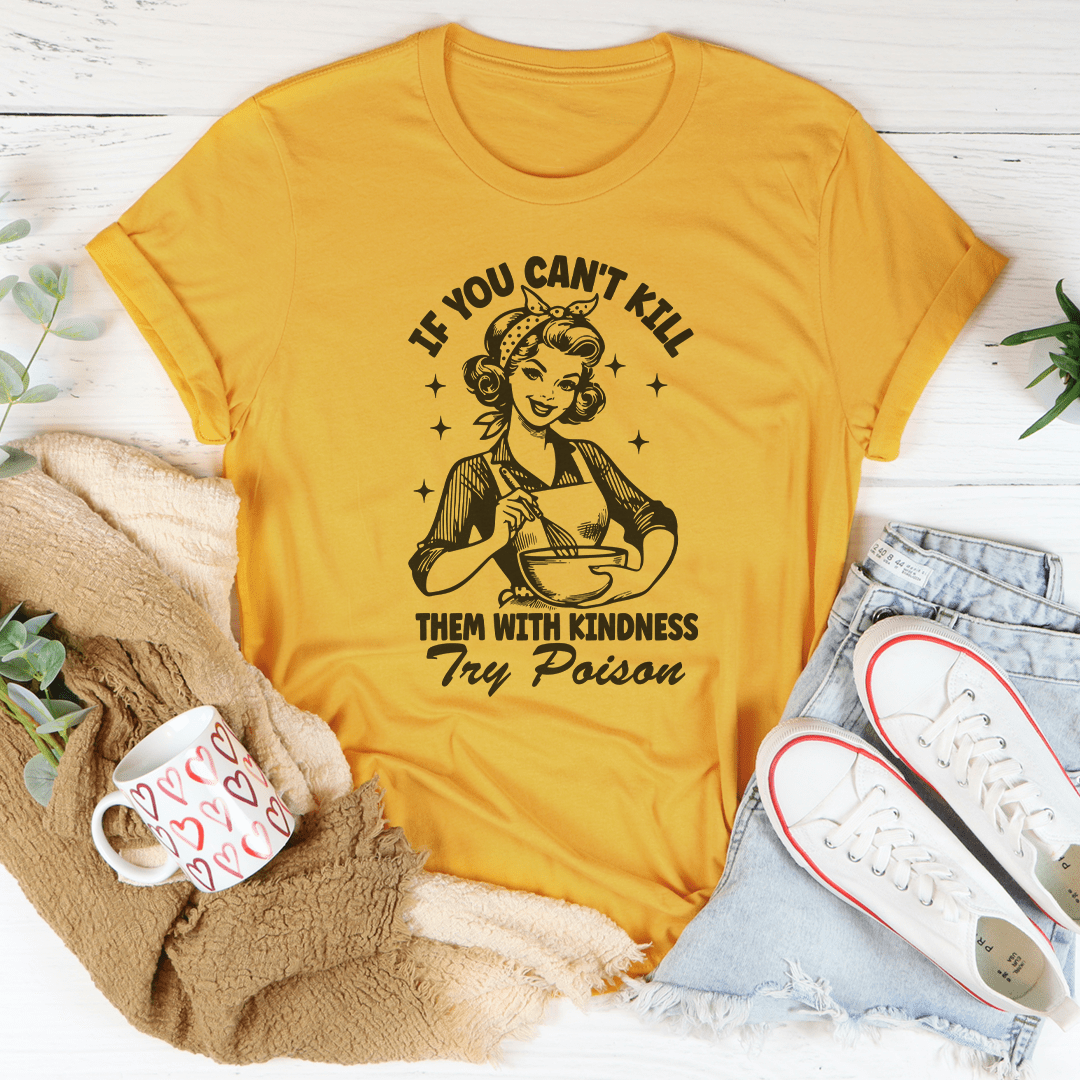 If You Can't Kill Them With Kindness Try Poison Tee shopmerchmallow If You Can't Kill Them With Kindness Try Poison Tee