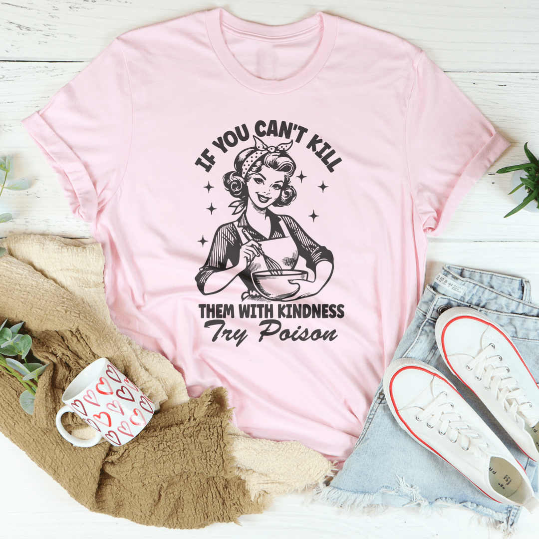 If You Can't Kill Them With Kindness Try Poison Tee shopmerchmallow If You Can't Kill Them With Kindness Try Poison Tee