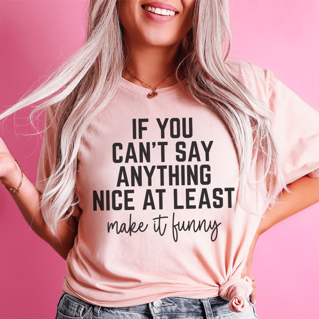 If You Can't Say Anything Nice At Least Make It Funny Tee shopmerchmallow If You Can't Say Anything Nice At Least Make It Funny Tee