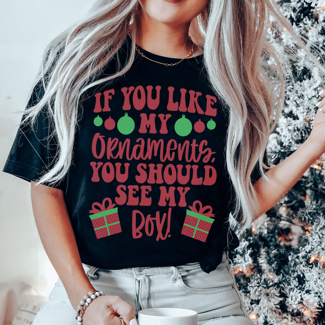 If You Like My Ornaments You Should See My Box Tee shopmerchmallow If You Like My Ornaments You Should See My Box Tee