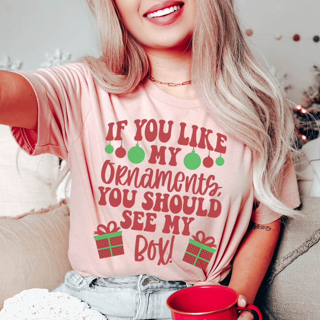 If You Like My Ornaments You Should See My Box Tee shopmerchmallow If You Like My Ornaments You Should See My Box Tee