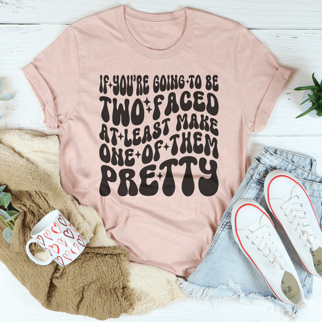 If You're Going To Be Two Faced At Least Make One Of Them Pretty Tee shopmerchmallow If You're Going To Be Two Faced At Least Make One Of Them Pretty Tee