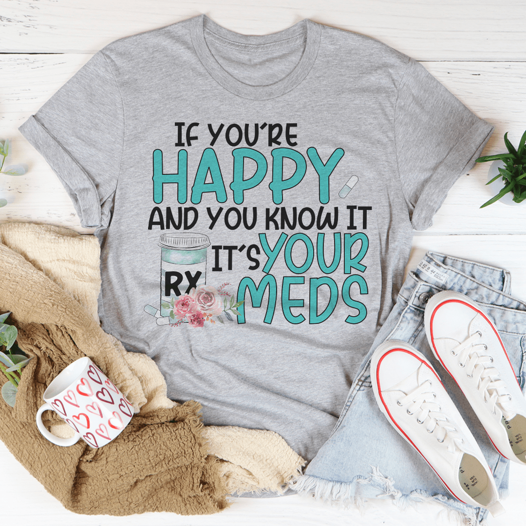 If You're Happy And You Know It It's Your Meds Tee shopmerchmallow If You're Happy And You Know It It's Your Meds Tee