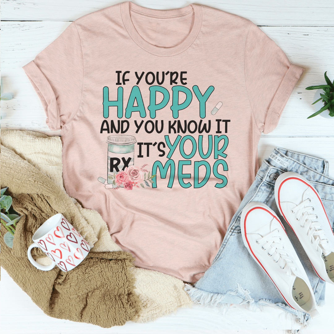 If You're Happy And You Know It It's Your Meds Tee shopmerchmallow If You're Happy And You Know It It's Your Meds Tee