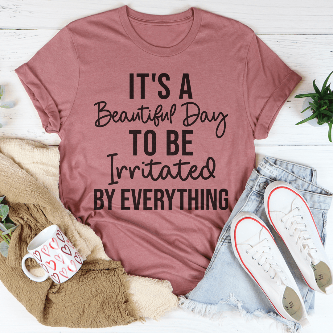 It's A Beautiful Day To Be Irritated By Everything Tee shopmerchmallow It's A Beautiful Day To Be Irritated By Everything Tee