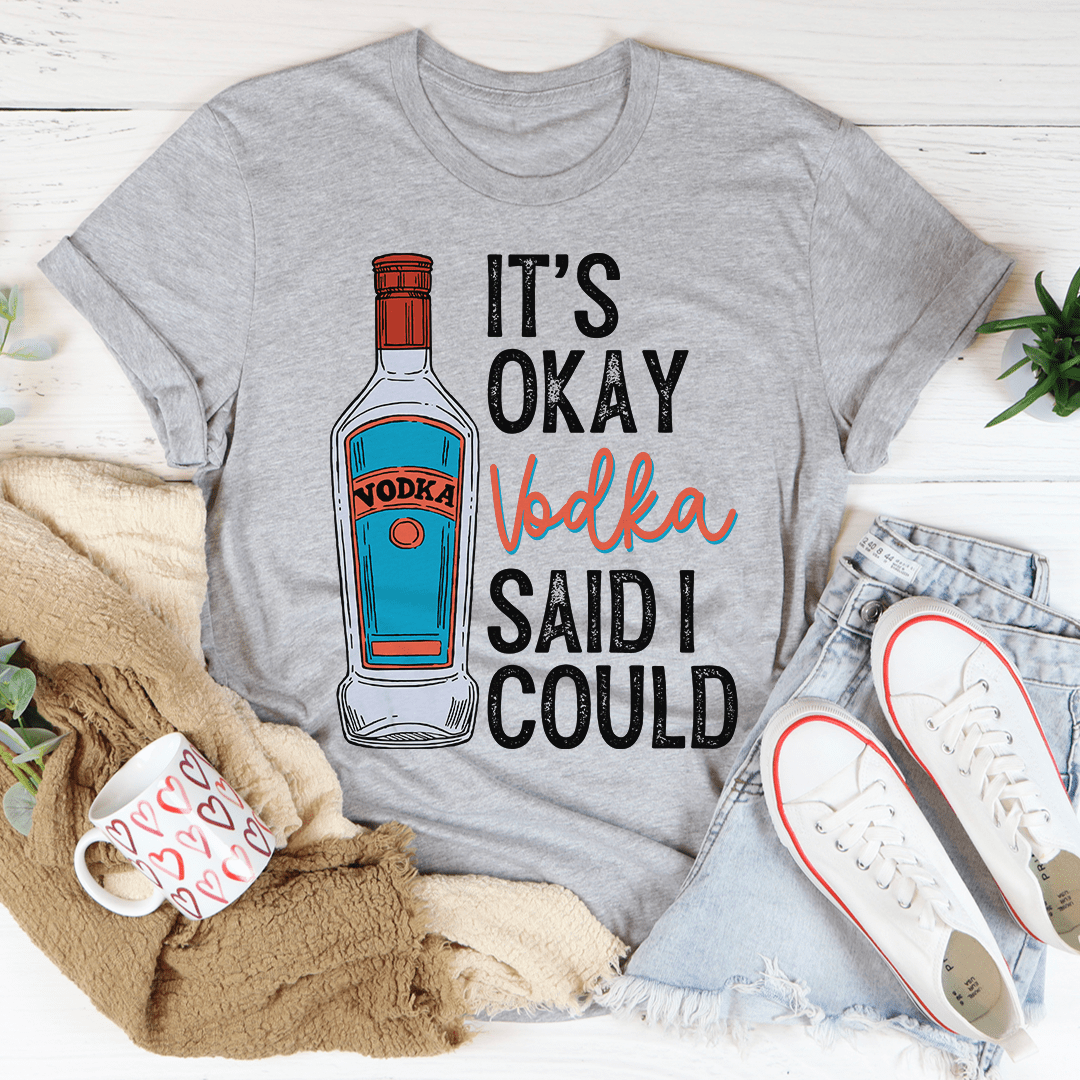 It's Okay Vodka Said I Could Tee shopmerchmallow It's Okay Vodka Said I Could Tee