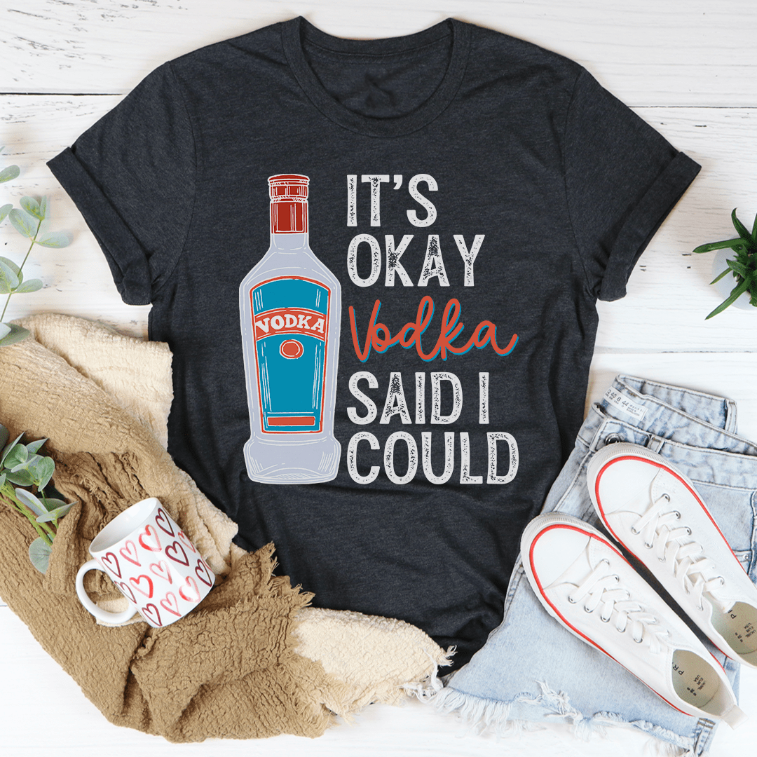 It's Okay Vodka Said I Could Tee shopmerchmallow It's Okay Vodka Said I Could Tee
