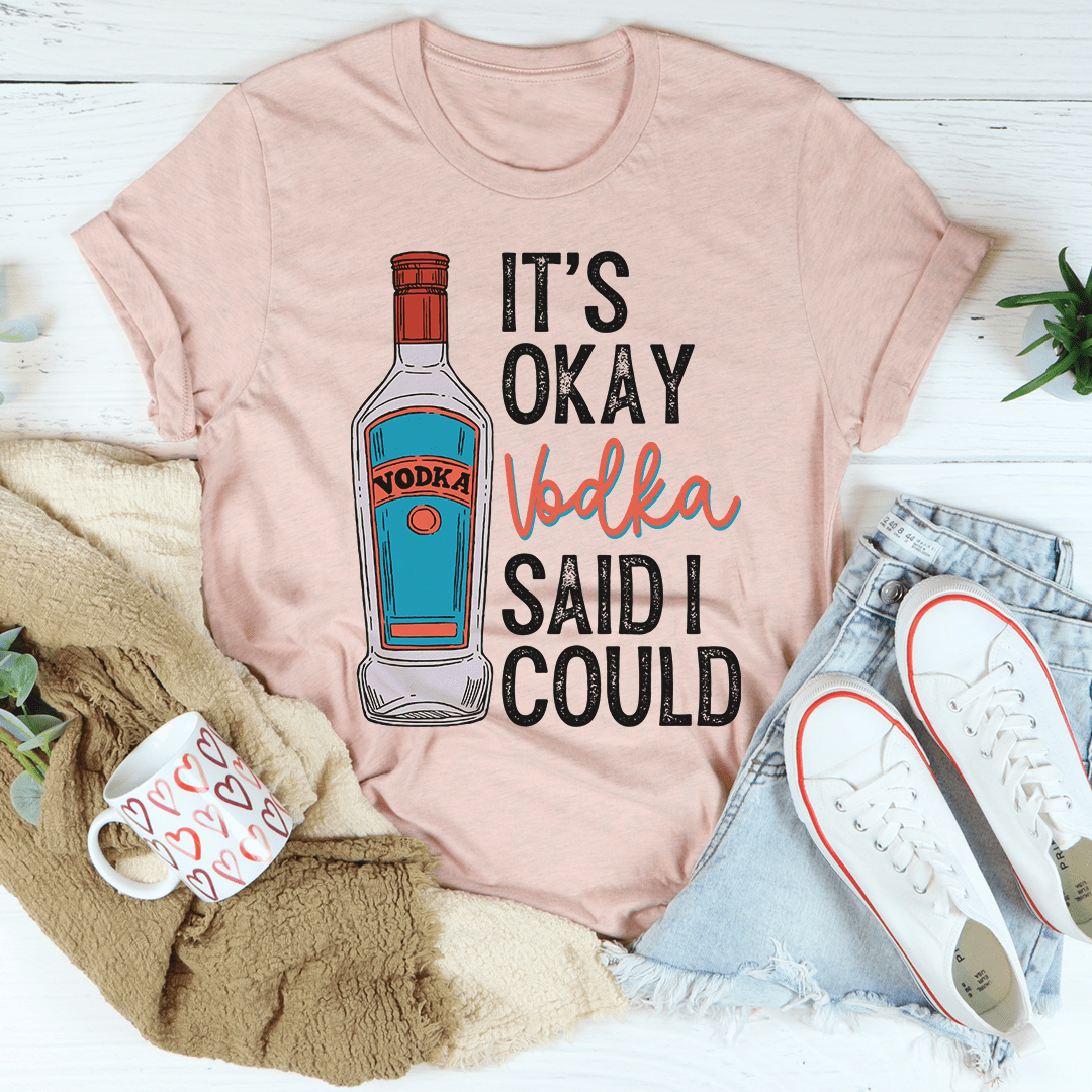 It's Okay Vodka Said I Could Tee shopmerchmallow It's Okay Vodka Said I Could Tee