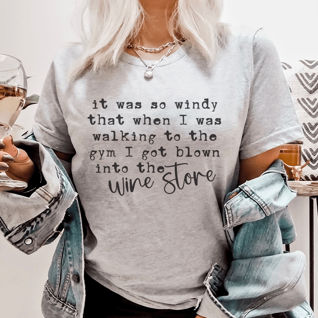 It Was So Windy That When I Was Walking To The Gym I Got Blown Into The Wine Store Tee shopmerchmallow It Was So Windy That When I Was Walking To The Gym I Got Blown Into The Wine Store Tee