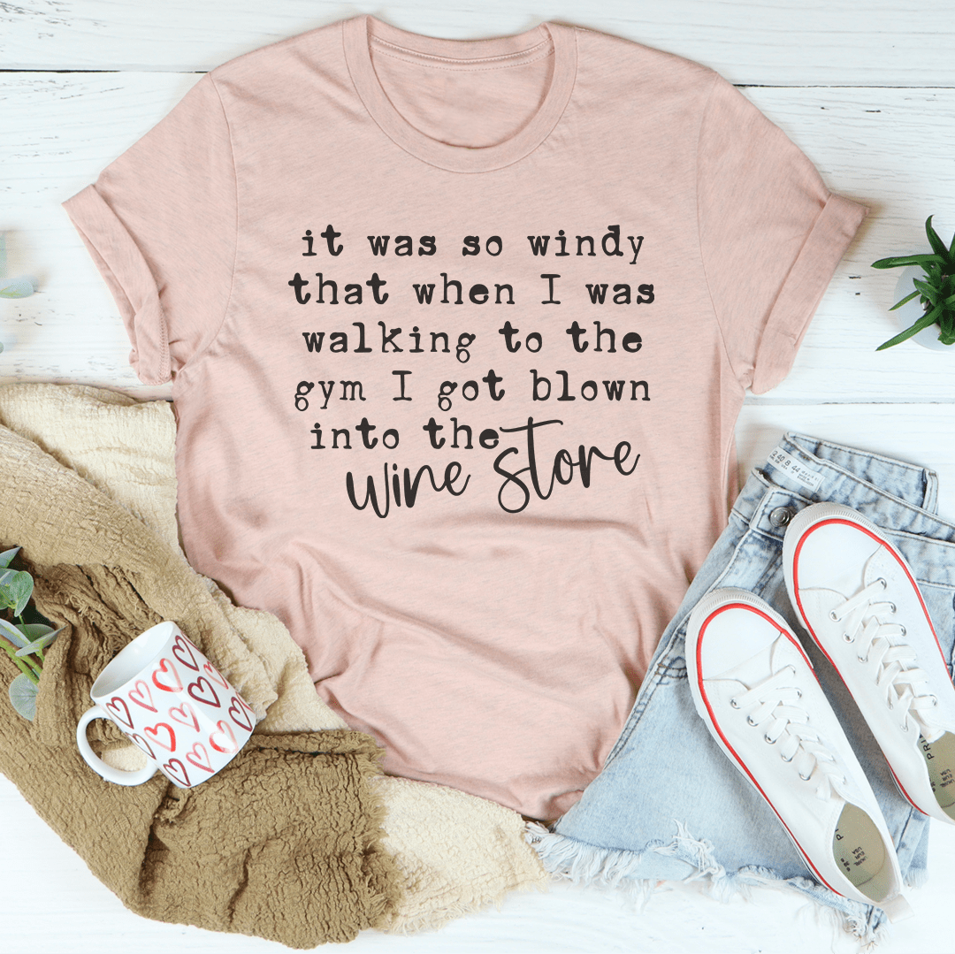 It Was So Windy That When I Was Walking To The Gym I Got Blown Into The Wine Store Tee shopmerchmallow It Was So Windy That When I Was Walking To The Gym I Got Blown Into The Wine Store Tee