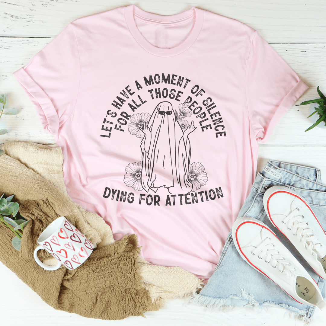Let's Have A Moment Of Silence For All Those People Dying For Attention Tee shopmerchmallow Let's Have A Moment Of Silence For All Those People Dying For Attention Tee