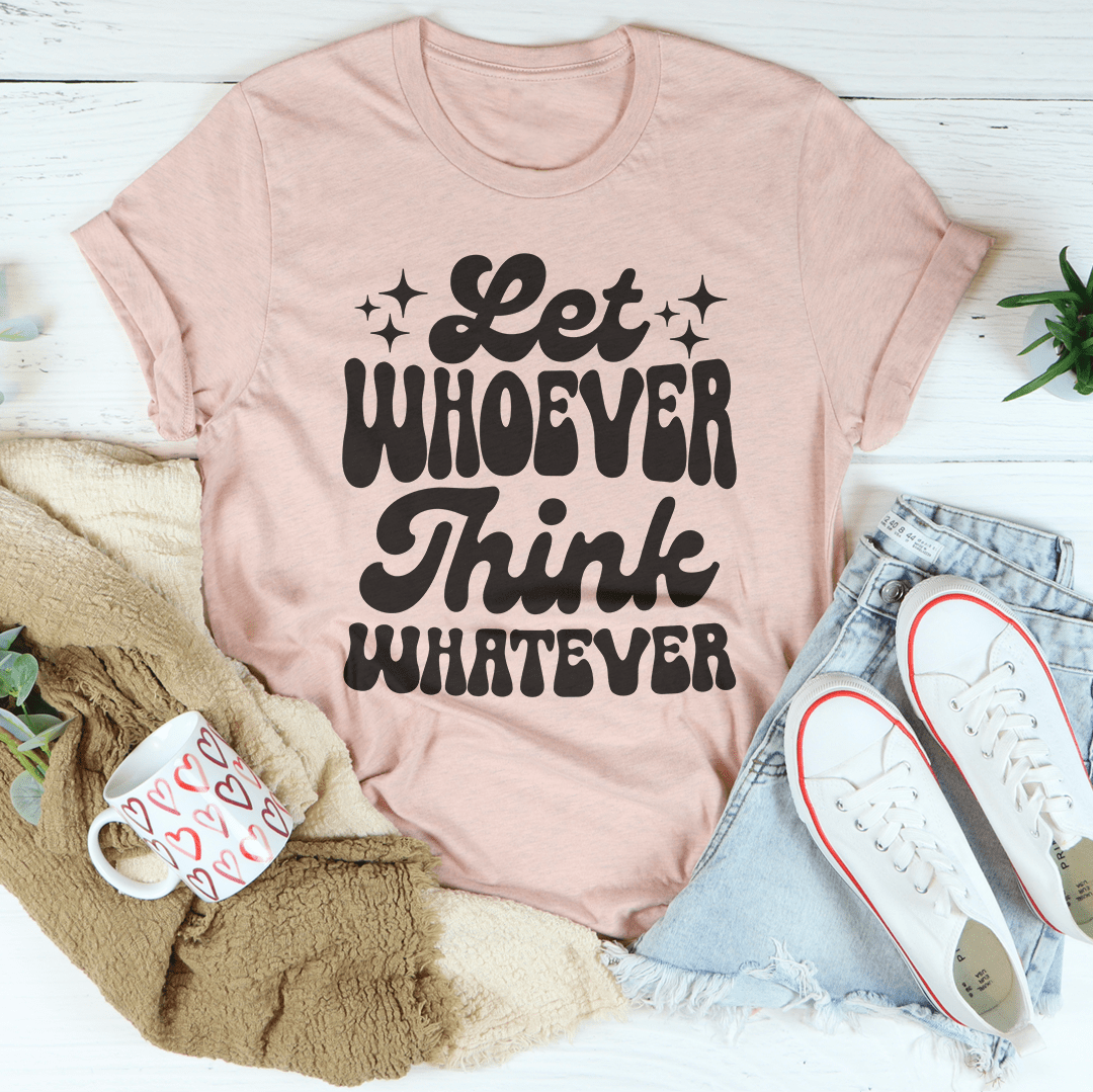 Let Whoever Think Whatever Tee shopmerchmallow Let Whoever Think Whatever Tee