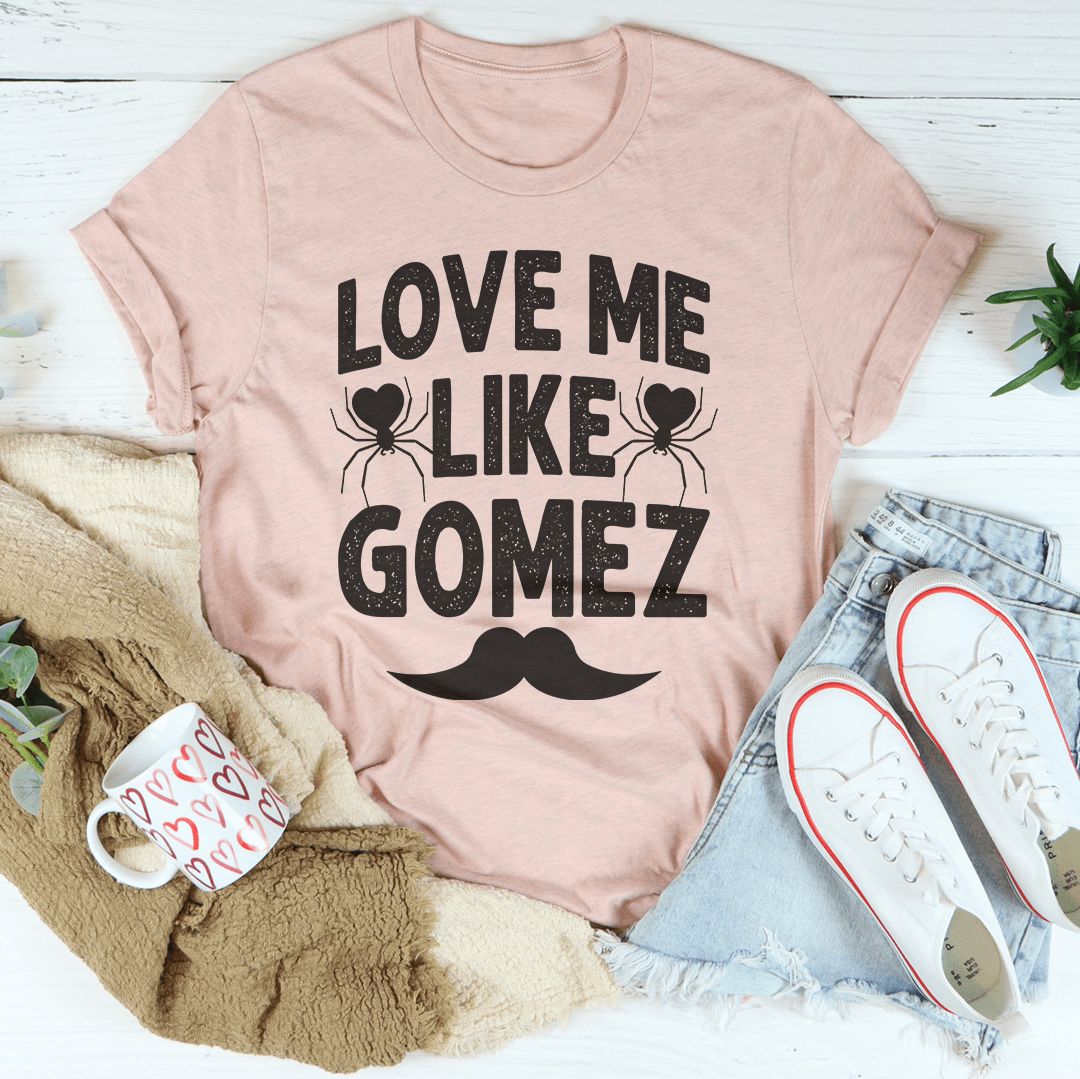 Love Me Like Gomez Tee shopmerchmallow Love Me Like Gomez Tee