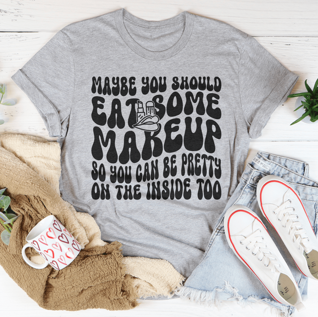 Maybe You Should Eat Some Makeup Tee shopmerchmallow Maybe You Should Eat Some Makeup Tee