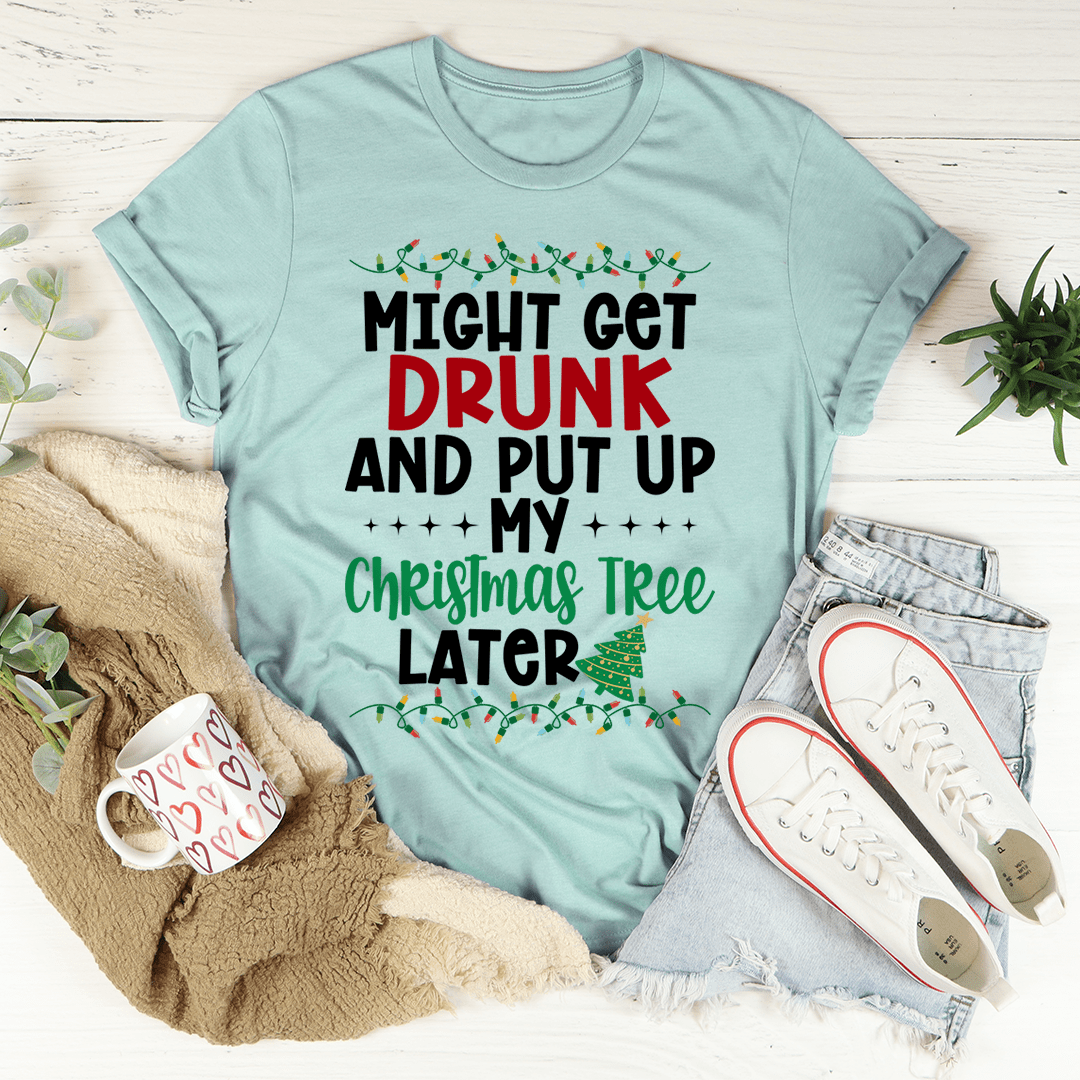 Might Get Drunk And Put My Christmas Tree Later Tee shopmerchmallow Might Get Drunk And Put My Christmas Tree Later Tee