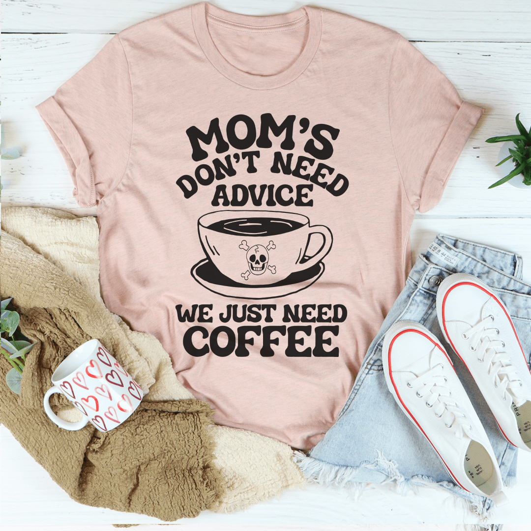 Mom's Don't Need Advice We Just Need Coffee Tee shopmerchmallow Mom's Don't Need Advice We Just Need Coffee Tee