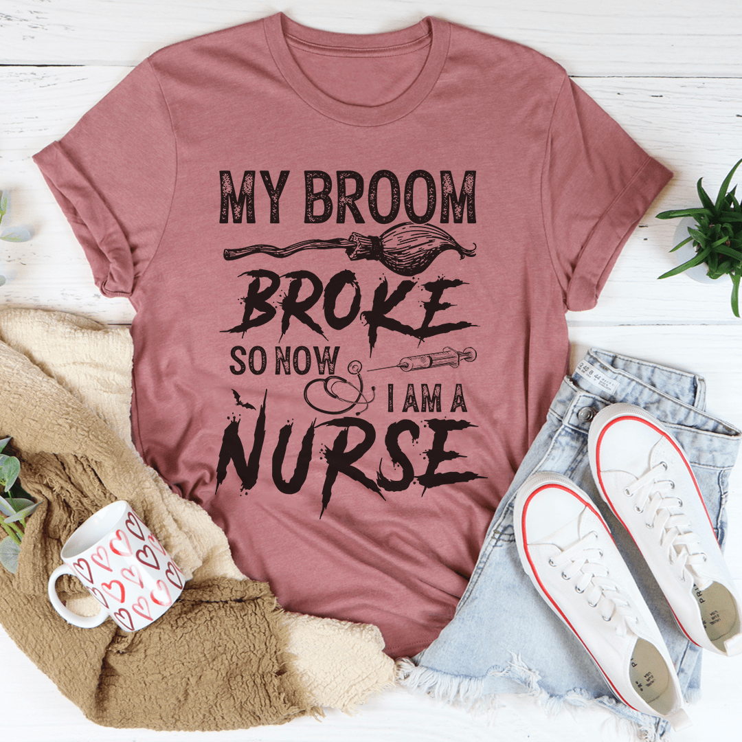 My Broom Broke So Now I Am A Nurse Tee shopmerchmallow My Broom Broke So Now I Am A Nurse Tee
