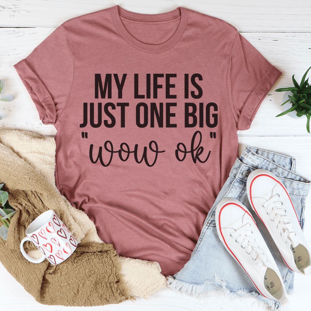 My Life Is Just One Big Wow Ok Tee shopmerchmallow My Life Is Just One Big Wow Ok Tee