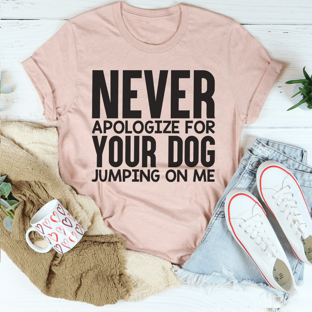 Never Apologize For Your Dog Jumping On Me Tee shopmerchmallow Never Apologize For Your Dog Jumping On Me Tee