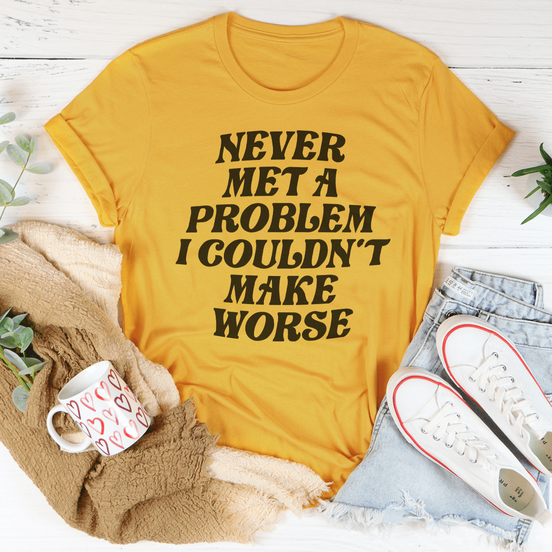 Never Met A Problem I Couldn't Make Worse Tee shopmerchmallow Never Met A Problem I Couldn't Make Worse Tee