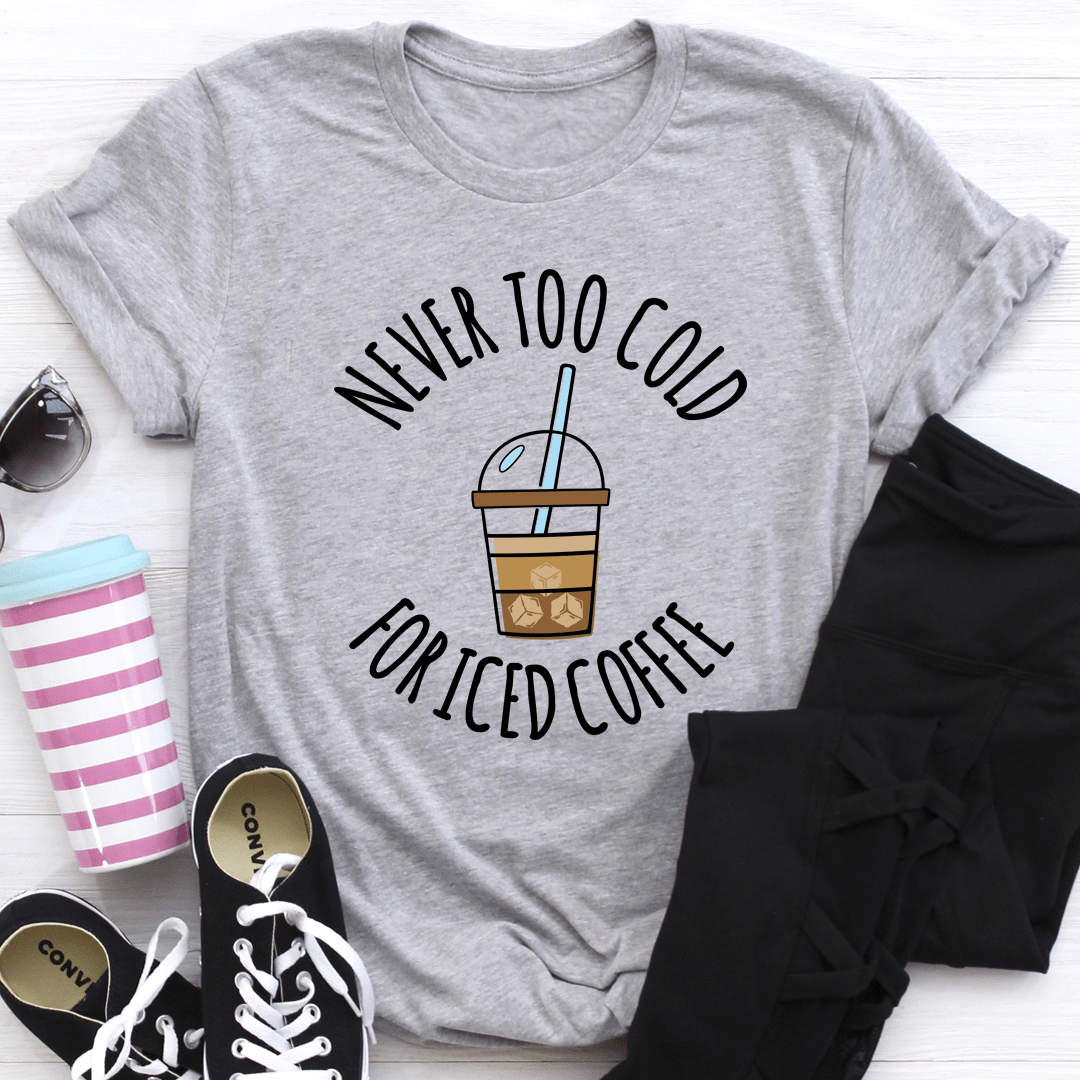 Never Too Cold For Iced Coffee Tee shopmerchmallow Never Too Cold For Iced Coffee Tee