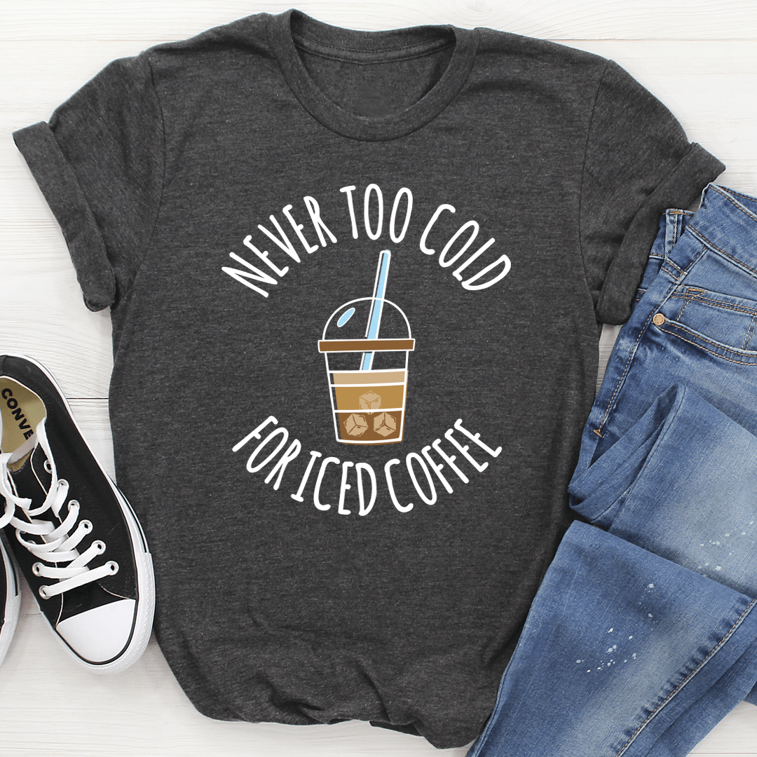 Never Too Cold For Iced Coffee Tee shopmerchmallow Never Too Cold For Iced Coffee Tee