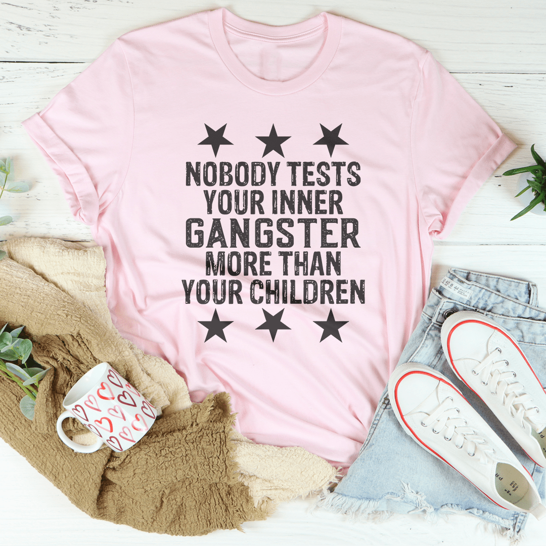 Nobody Test Your Inner Gangster More Than Your Children Tee shopmerchmallow Nobody Test Your Inner Gangster More Than Your Children Tee