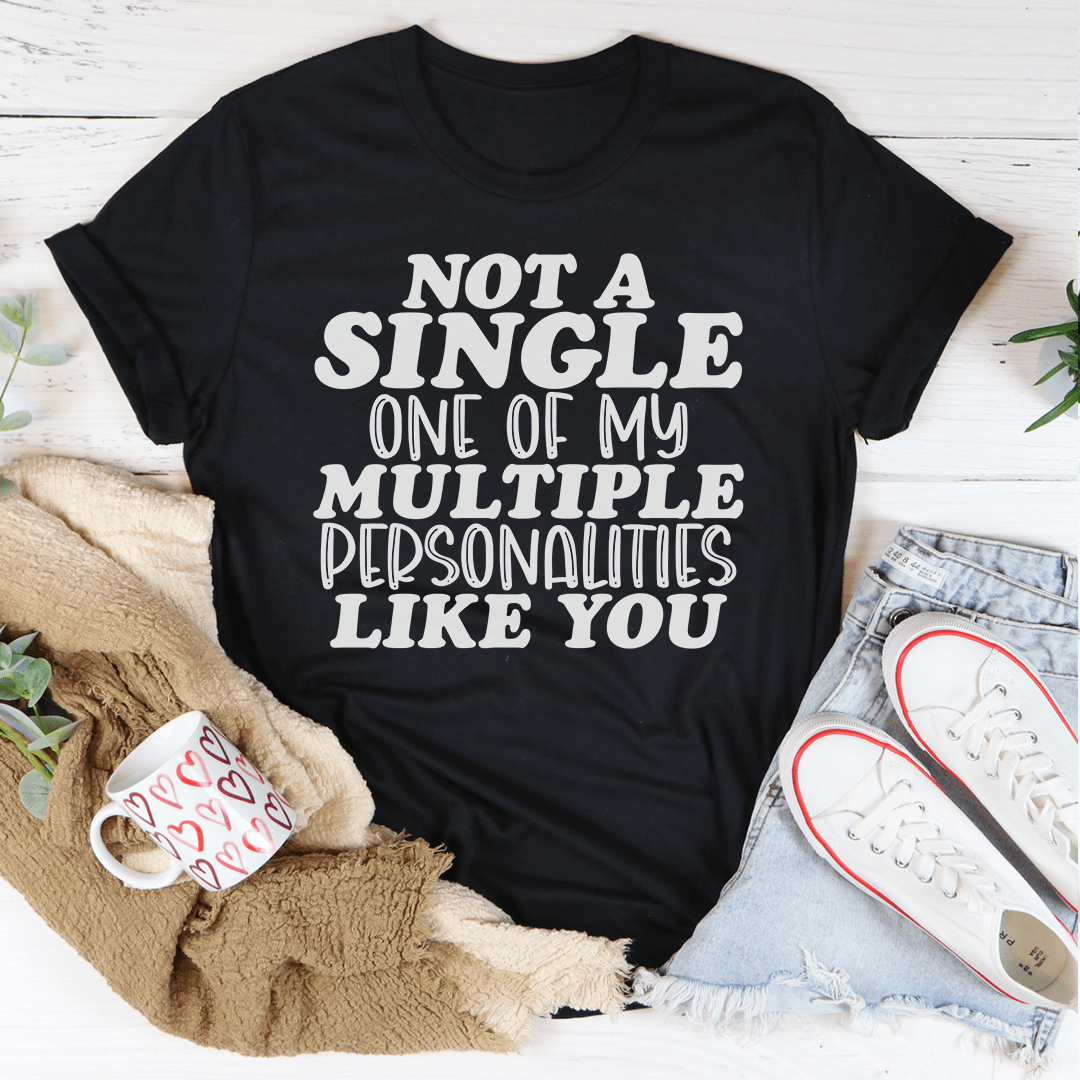 Not A Single One Of My Multiple Personalities Like You Tee shopmerchmallow Not A Single One Of My Multiple Personalities Like You Tee