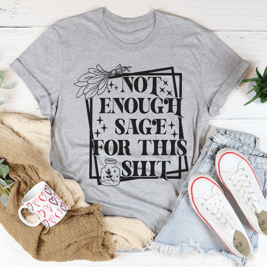 Not Enough Sage For This Tee